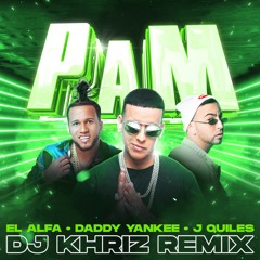 PAM - DADDY YANKEE, J QUILES, EL ALFA (DEMBOW DJ KHRIZ UK REMIX)