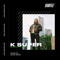 K Super - Subtle Sessions