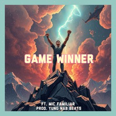 Game Winner- ft. Mic Familiar (prod. Yung Nab)