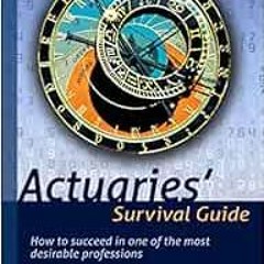 READ EBOOK 💗 Actuaries' Survival Guide: How to Succeed in One of the Most Desirable