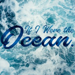 If I Were The Ocean...