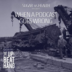 Sugar vs Health / When a Podcast Goes Wrong - The Upbeat Hang Ep. 43