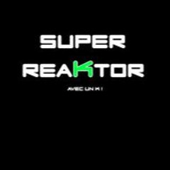 Super ReaKtor