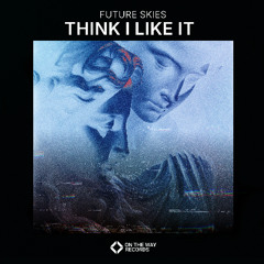 Future Skies - Think I Like It