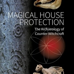 PDF KINDLE DOWNLOAD Magical House Protection: The Archaeology of Counter-Witchcr