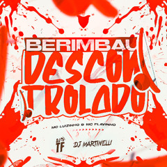 BERIMBAU DESCONTROLADO 😵‍💫 - MC Luizinho & MC Flavinho (DJ TF & DJ Martinelli)