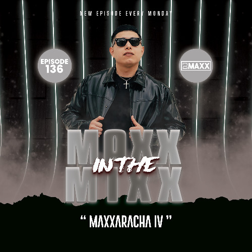 MAXX IN THE MIXX 136 - " MAXXARACHA IV "