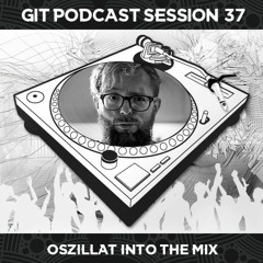 GIT Podcast Session 37 # Oszillat Into The Mix