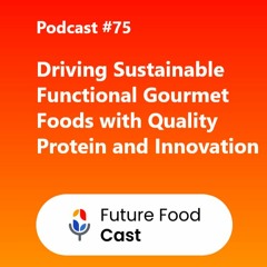 FFC Podcast #75 || Driving Sustainable Functional Gourmet Foods With Quality Protein And Innovation
