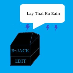 Lay Htal Ka Eain (BJACK EDIT)