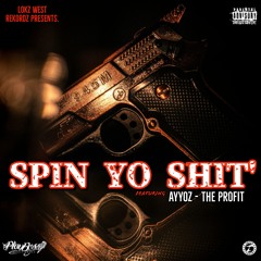 AYYOZ - SPIN YO SHIT' - Ft -THE PROFIT (EXCLUSIVE AUDIO).