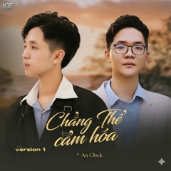 Chẳng Thể Cảm Hóa ( Thazh x Đông Remix ) - Lương Quý Tuấn x An Clock