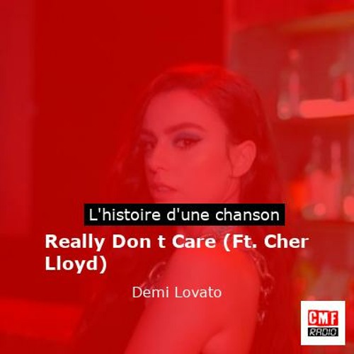Histoire d'une chanson: Really Don t Care (Ft. Cher Lloyd) par Demi Lovato