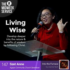 Living Wise - Szet Anne (Agape Community Church) | Joanne Yeoh - Into The Furnace