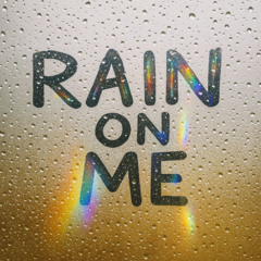 rain on me.