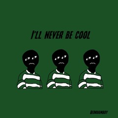 I'll Never Be Cool