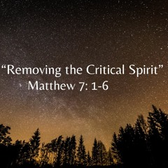Removing the Critical Spirit, Matthew 7: 1-6
