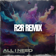 TRC & Becky Rhodes - All I Need (R2R Remix)