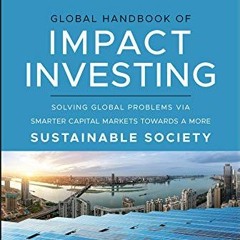 [Get] PDF 🎯 Global Handbook of Impact Investing: Solving Global Problems Via Smarter