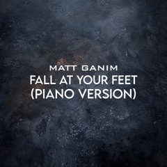 Fall At Your Feet (Piano Version) - Matt Ganim