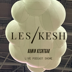 LES / KESH LIVE PODCAST SHOW RAMIN KESH