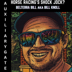Auxiliary Gate 221 - Horse Racing's Shock Jock, Belterra Bill (Bill Knoll)