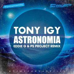 [Free Download] Tony Igy — Astronomia (Eddie G & PS Project Remix)