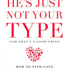 Get EBOOK 📙 He's Just Not Your Type (And That's A Good Thing): How to Find Love Wher