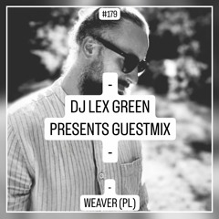 DJ LEX GREEN presents GUESTMIX #179 - WEAVER (PL)