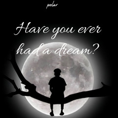 Have you ever had a dream?