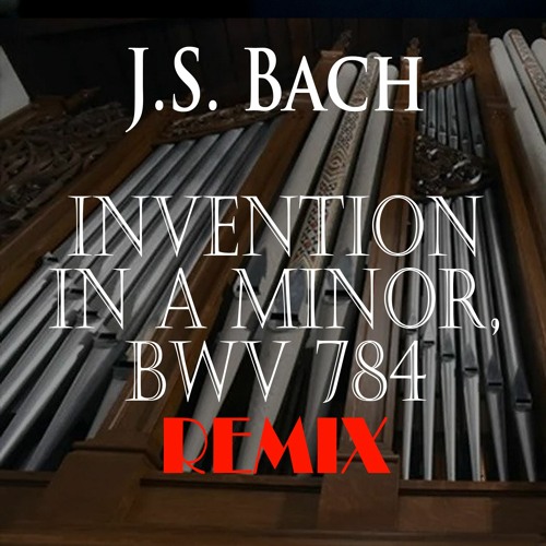 Johann Sebastian Bach Invention in A minor, BWV 784-ORGAN REMIX
