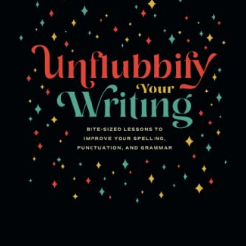 Get EPUB 📭 Unflubbify Your Writing: Bite-Sized Lessons to Improve Your Spelling, Pun