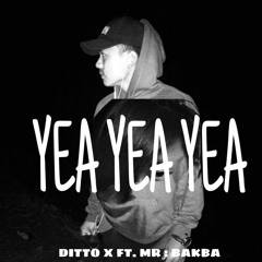 Yea Yea Yea-Ditto x Ft.Mr.Bakba