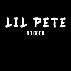 Lil Pete - No Good