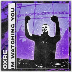 CXRE - IM WATCHING YOU