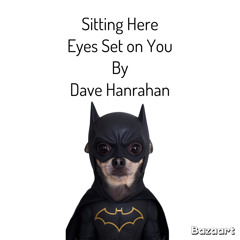 Sitting Here Eyes Set on You  by Dave Hanrahan