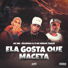 ELA GOSTA QUE MACETA (( SELMINHO DJ )) MC GW MC MENOR THALIS