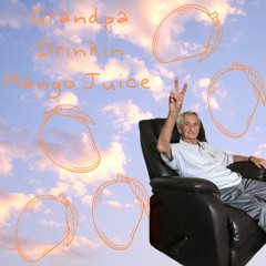 Grandpa Drinkin Mango Juice
