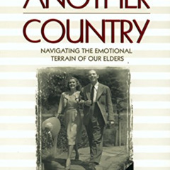 FREE EPUB 📤 Another Country: Navigating the Emotional Terrain of Our Elders by  Mary