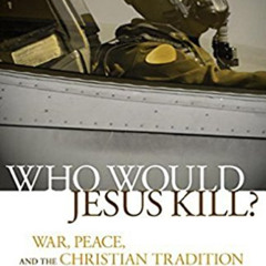 download PDF ✓ Who Would Jesus Kill?: War, Peace, and the Christian Tradition by  Mar