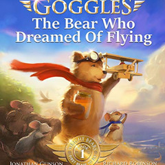 [Get] EPUB 📑 Goggles: The Bear Who Dreamed of Flying by  Jonathan Gunson,Richard Rob
