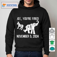 Joe You Are Fired November 5 2024 Trump Kicks Biden Shirt