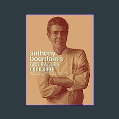 {DOWNLOAD} ⚡ Anthony Bourdain's Les Halles Cookbook: Strategies, Recipes, and Techniques of Classi