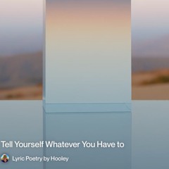 Tell Yourself Whatever You Have To