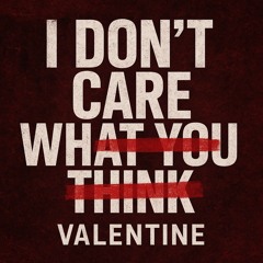 “I DON’T CARE WHAT YOU THINK”