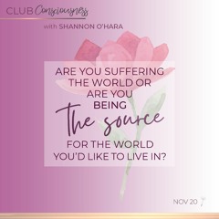 Are you suffering the world or are you being the source for the world you'd like to live in?