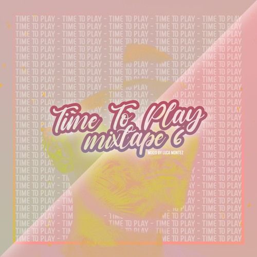 LUCA MONTEZ - TIME TO PLAY MIXTAPE #6