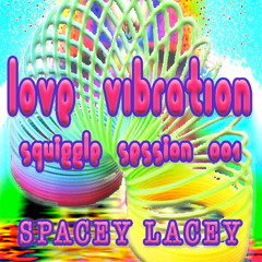 LOVE VIBRATION Squiggle Sessions 001
