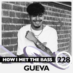 Gueva - HOW I MET THE BASS #228
