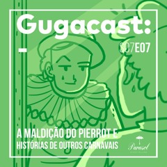 A Maldição do Pierrot e HISTÓRIAS DE OUTROS CARNAVAIS - Gugacast - S07E07